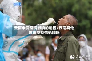 云南未受疫情影响的地区/云南其他城市受疫情影响吗