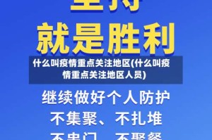 什么叫疫情重点关注地区(什么叫疫情重点关注地区人员)