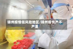 锦州疫情低风险地区/锦州疫情严不严重