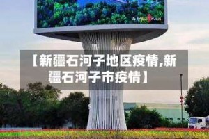 【新疆石河子地区疫情,新疆石河子市疫情】