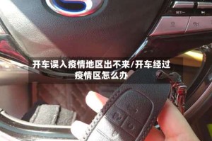开车误入疫情地区出不来/开车经过疫情区怎么办