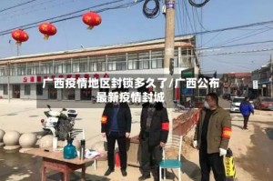 广西疫情地区封锁多久了/广西公布最新疫情封城