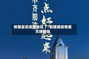 新疆是否疫情地区了/新疆属疫情重灾地区吗