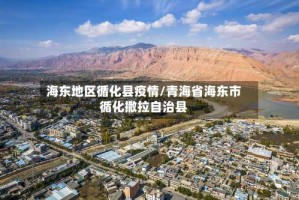 海东地区循化县疫情/青海省海东市循化撒拉自治县