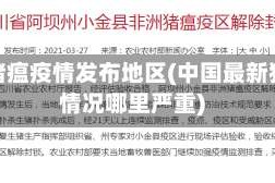 最新猪瘟疫情发布地区(中国最新猪瘟情况哪里严重)