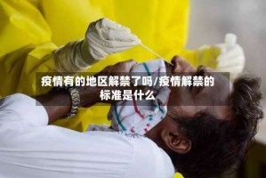 疫情有的地区解禁了吗/疫情解禁的标准是什么