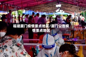 福建厦门疫情重点地区/厦门公告疫情重点地区