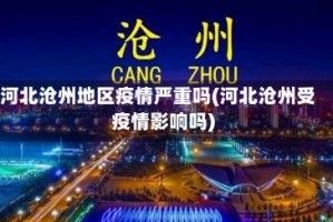 河北沧州地区疫情严重吗(河北沧州受疫情影响吗)