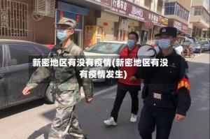 新密地区有没有疫情(新密地区有没有疫情发生)