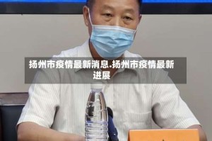 扬州市疫情最新消息.扬州市疫情最新进展