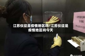 江苏仪征是疫情地区吗/江苏仪征是疫情地区吗今天