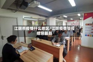 江阴市疫情什么地区/江阴疫情管控措施最新