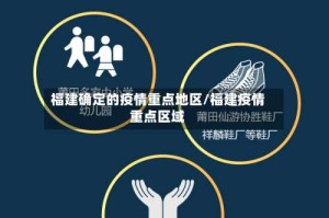 福建确定的疫情重点地区/福建疫情重点区域