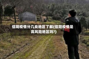 信阳疫情分几类地区了解(信阳疫情是高风险地区吗?)