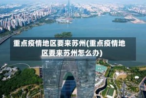 重点疫情地区要来苏州(重点疫情地区要来苏州怎么办)