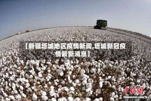 【新疆塔城地区疫情新闻,塔城新冠疫情最新消息】