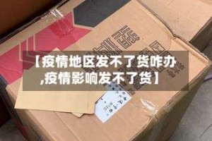 【疫情地区发不了货咋办,疫情影响发不了货】