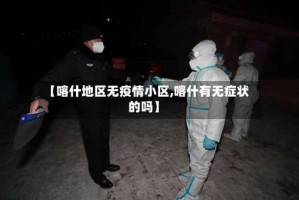 【喀什地区无疫情小区,喀什有无症状的吗】