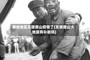 哪些地区支援唐山疫情了(支援唐山大地震有补助吗)