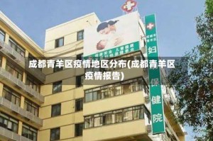 成都青羊区疫情地区分布(成都青羊区疫情报告)