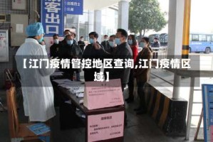 【江门疫情管控地区查询,江门疫情区域】