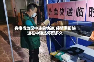 有疫情地区中转的快递/疫情期间快递在中转站停留多久