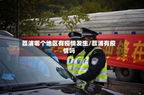 荔浦哪个地区有疫情发生/荔浦有疫情吗-第3张图片