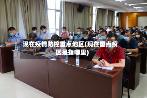 现在疫情防控重点地区(现在重点疫区是指哪里)-第1张图片