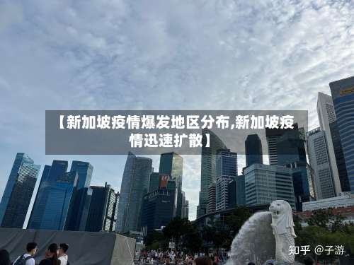 【新加坡疫情爆发地区分布,新加坡疫情迅速扩散】-第1张图片