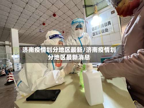 济南疫情划分地区最新/济南疫情划分地区最新消息-第1张图片