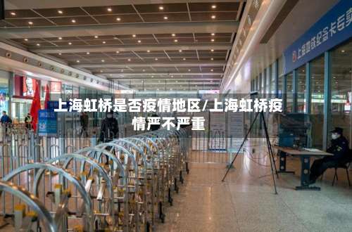 上海虹桥是否疫情地区/上海虹桥疫情严不严重-第1张图片