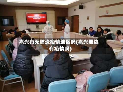 嘉兴有无肺炎疫情地区吗(嘉兴那边有疫情吗)-第3张图片