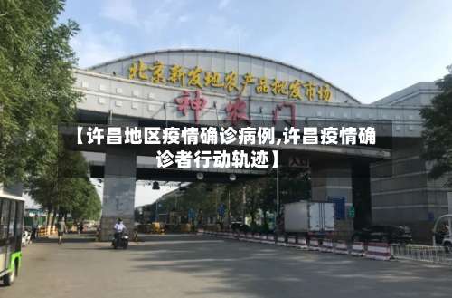 【许昌地区疫情确诊病例,许昌疫情确诊者行动轨迹】-第1张图片