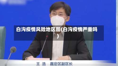 白沟疫情风险地区图(白沟疫情严重吗)-第2张图片