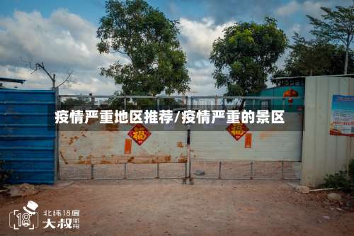 疫情严重地区推荐/疫情严重的景区-第1张图片