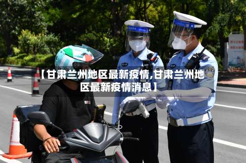 【甘肃兰州地区最新疫情,甘肃兰州地区最新疫情消息】-第2张图片