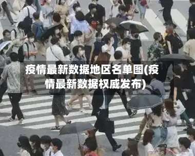 疫情最新数据地区名单图(疫情最新数据权威发布)-第1张图片