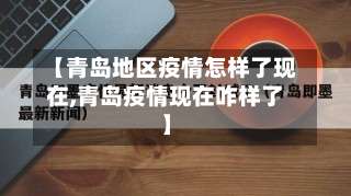 【青岛地区疫情怎样了现在,青岛疫情现在咋样了】-第3张图片