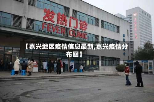 【嘉兴地区疫情信息最新,嘉兴疫情分布图】-第1张图片