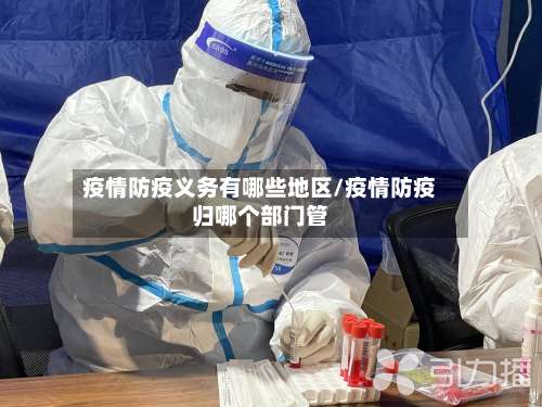 疫情防疫义务有哪些地区/疫情防疫归哪个部门管-第1张图片