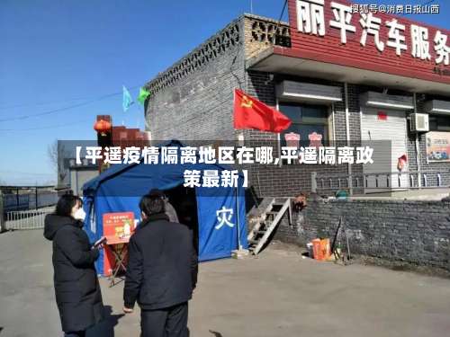 【平遥疫情隔离地区在哪,平遥隔离政策最新】-第2张图片