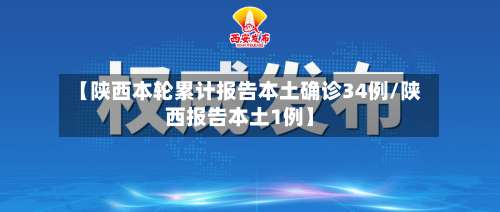【陕西本轮累计报告本土确诊34例/陕西报告本土1例】-第2张图片