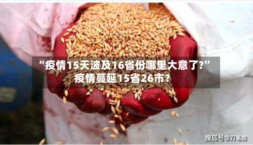 “疫情15天波及16省份哪里大意了?	” 疫情蔓延15省26市？-第1张图片