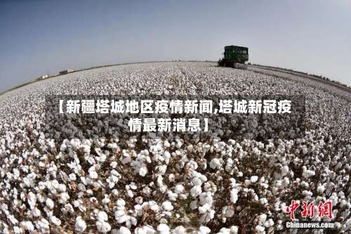 【新疆塔城地区疫情新闻,塔城新冠疫情最新消息】-第1张图片