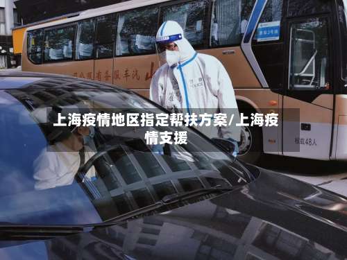 上海疫情地区指定帮扶方案/上海疫情支援-第1张图片