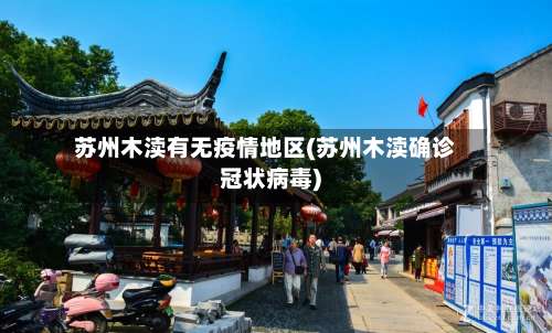 苏州木渎有无疫情地区(苏州木渎确诊冠状病毒)-第2张图片