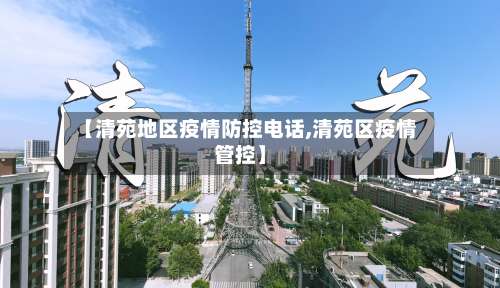 【清苑地区疫情防控电话,清苑区疫情管控】-第2张图片