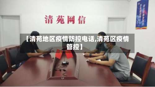 【清苑地区疫情防控电话,清苑区疫情管控】-第1张图片