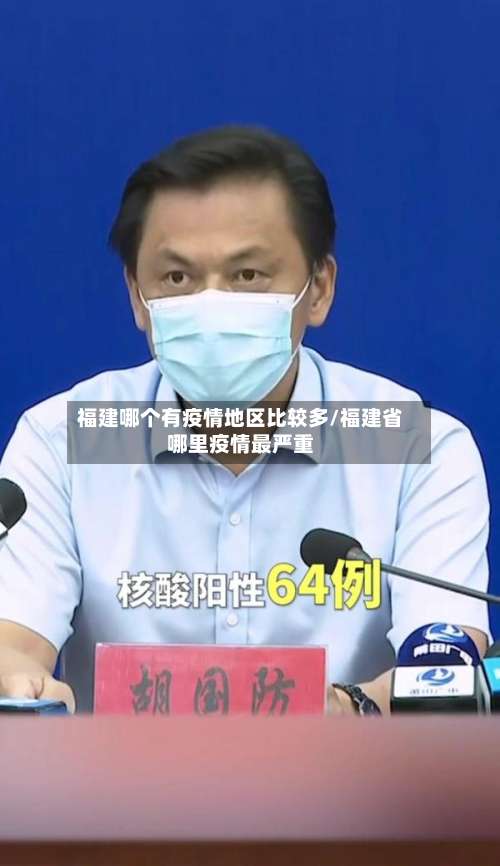 福建哪个有疫情地区比较多/福建省哪里疫情最严重-第1张图片