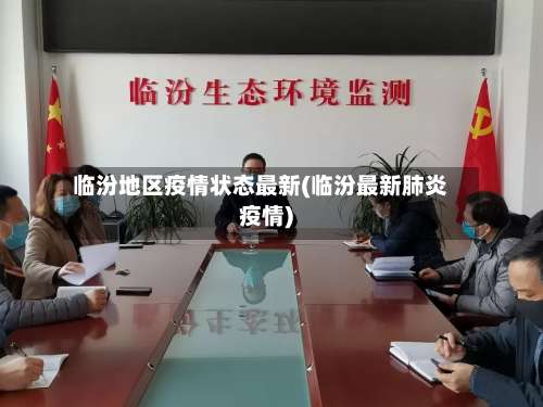 临汾地区疫情状态最新(临汾最新肺炎疫情)-第1张图片